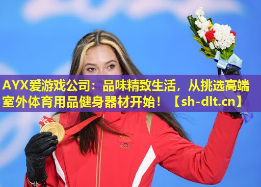 AYX爱游戏公司：品味精致生活，从挑选高端室外体育用品健身器材开始！