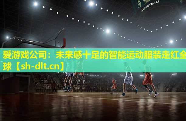 爱游戏公司：未来感十足的智能运动服装走红全球