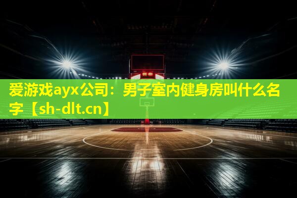 男子室内健身房叫什么名字 男子室内健身房叫什么名字