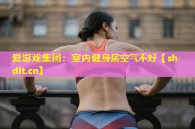 室内健身房空气不好 室内健身房空气不好