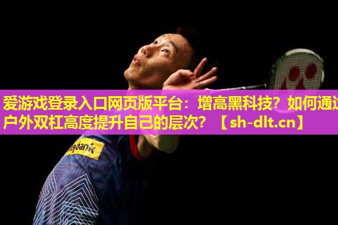 增高黑科技?如何通过户外双杠高度提升自己的层次? 增高黑科技?如何通过户外双杠高度提升自己的层次?