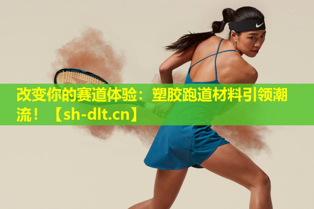 改变你的赛道体验:塑胶跑道材料引领潮流! 改变你的赛道体验:塑胶跑道材料引领潮流!