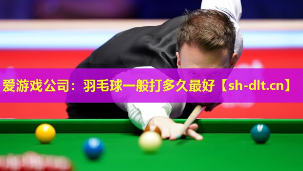 羽毛球一般打多久最好 羽毛球一般打多久最好