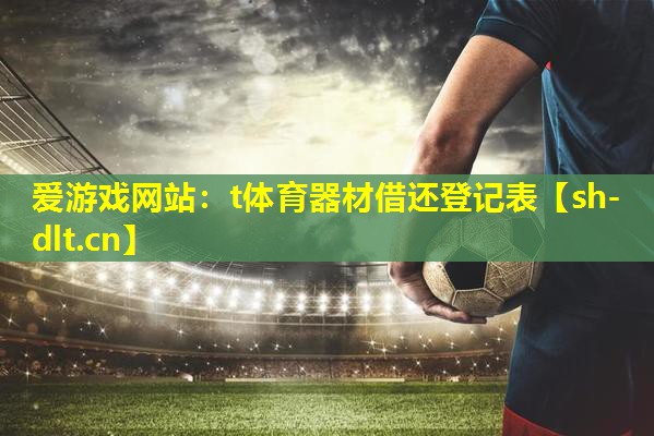 t体育器材借还登记表 t体育器材借还登记表