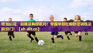 增加后背、肩膀及胸部肌肉!掌握单双杠俯卧撑训练法的窍门! 增加后背、肩膀及胸部肌肉!掌握单双杠俯卧撑训练法的窍门!