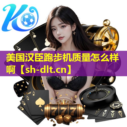 美国汉臣跑步机质量怎么样啊 美国汉臣跑步机质量怎么样啊
