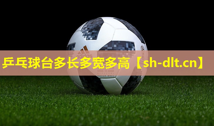乒乓球台多长多宽多高 乒乓球台多长多宽多高