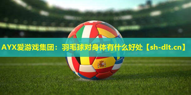 羽毛球对身体有什么好处 羽毛球对身体有什么好处