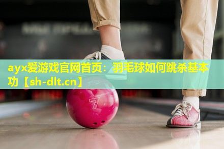 羽毛球如何跳杀基本功 羽毛球如何跳杀基本功