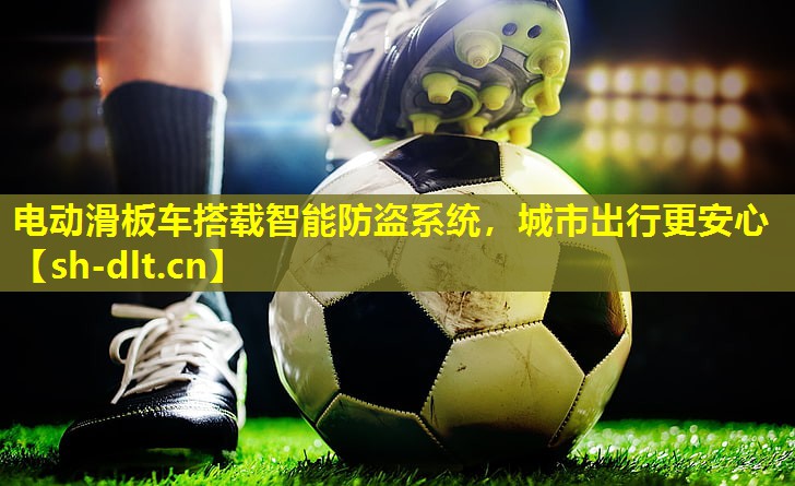 电动滑板车搭载智能防盗系统,城市出行更安心 电动滑板车搭载智能防盗系统,城市出行更安心