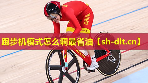 跑步机模式怎么调最省油 跑步机模式怎么调最省油